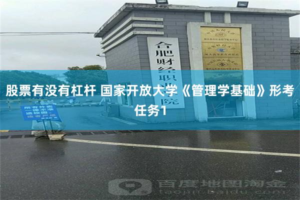 股票有没有杠杆 国家开放大学《管理学基础》形考任务1