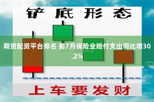 期货配资平台排名 前7月保险业赔付支出同比增30.2%