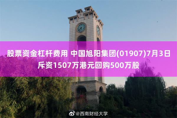 股票资金杠杆费用 中国旭阳集团(01907)7月3日斥资1507万港元回购500万股