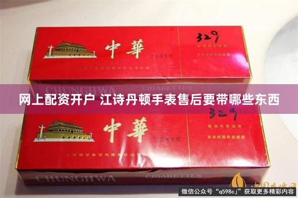 网上配资开户 江诗丹顿手表售后要带哪些东西