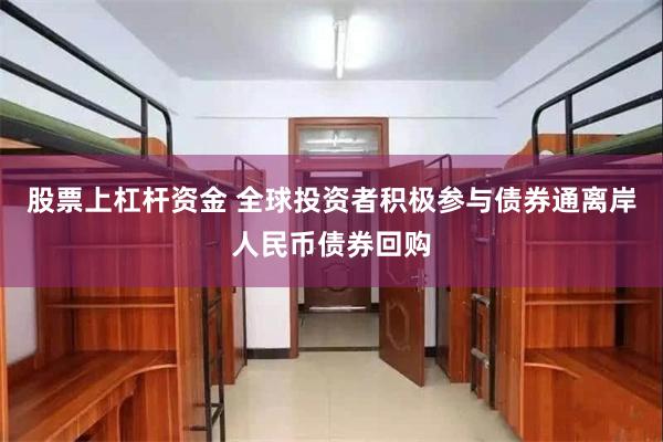 股票上杠杆资金 全球投资者积极参与债券通离岸人民币债券回购