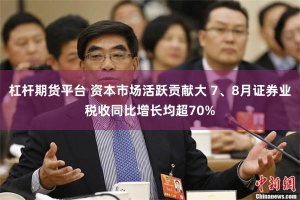 杠杆期货平台 资本市场活跃贡献大 7、8月证券业税收同比增长均超70%